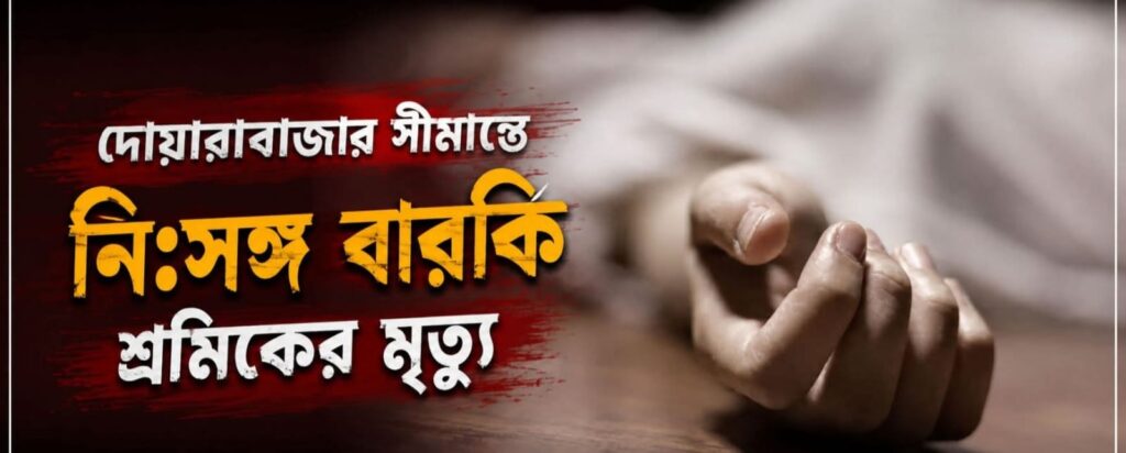 সুনামগঞ্জের দোয়ারাবাজার সী’মা’ন্তে  নিঃস’ঙ্গ এক বার’কি শ্রমি’কের মৃ’ত্যু