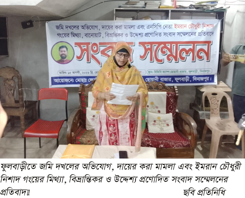 ফুলবাড়ীতে জমি দখলের অভিযোগ, দায়ের করা মামলা এবং ইমরান চৌধুরী নিশাদ গংয়ের মিথ্যা, বিভ্রান্তিকর ও উদ্দেশ্য প্রণোদিত সংবাদ সম্মেলনের প্রতিবাদ